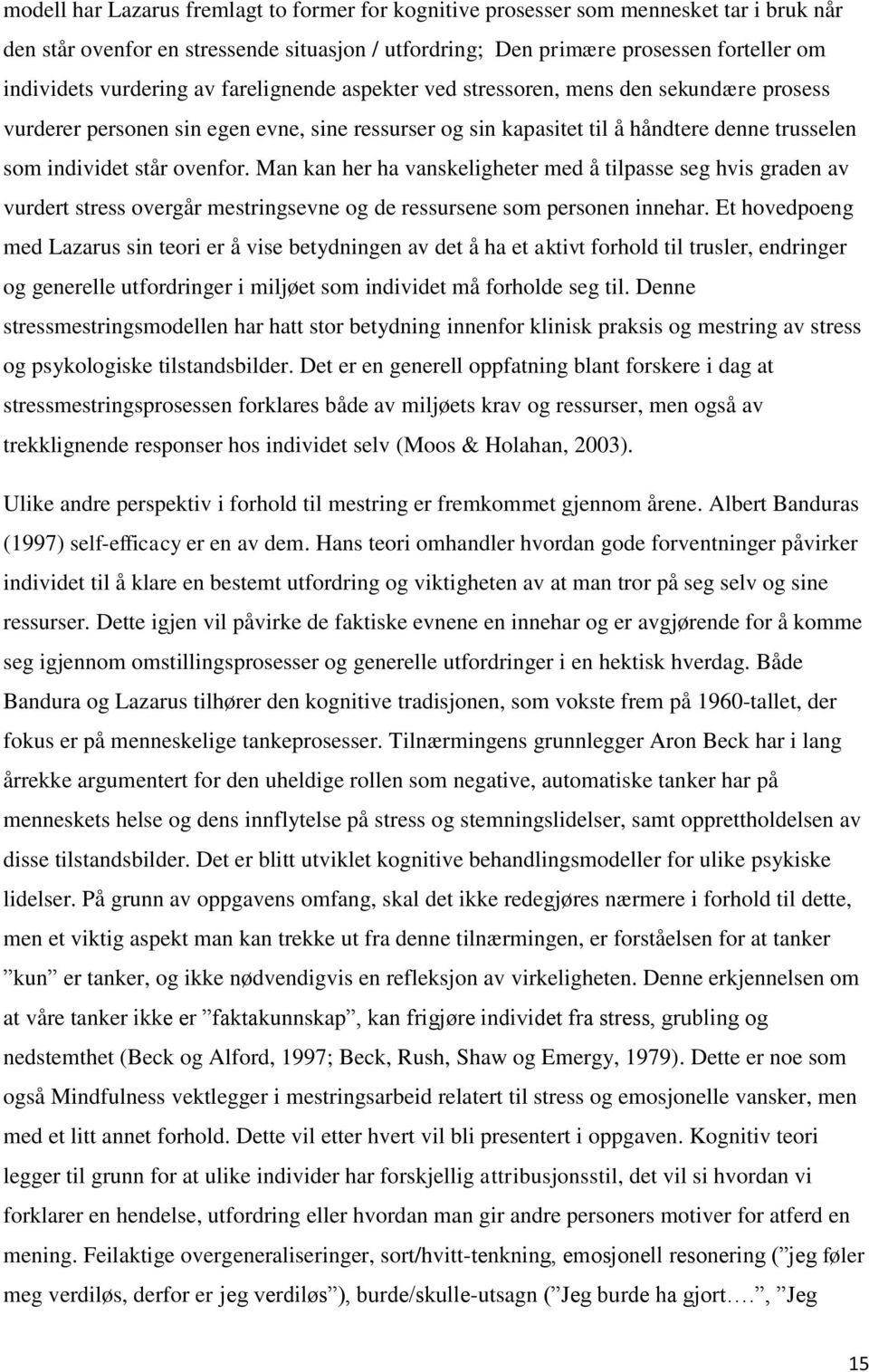 ovenfor. Man kan her ha vanskeligheter med å tilpasse seg hvis graden av vurdert stress overgår mestringsevne og de ressursene som personen innehar.