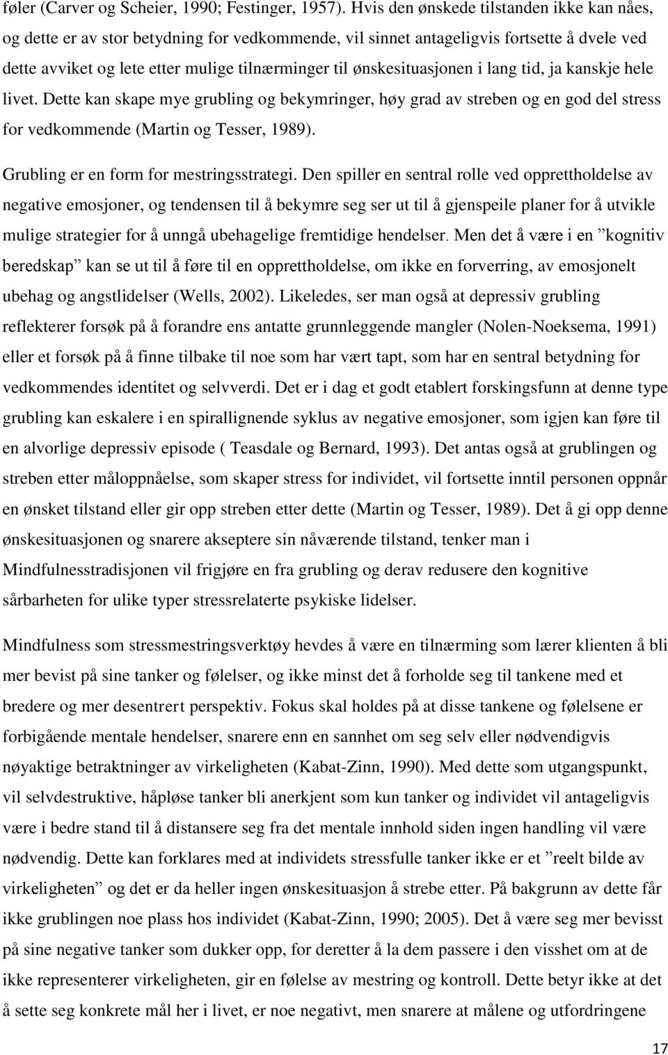 ønskesituasjonen i lang tid, ja kanskje hele livet. Dette kan skape mye grubling og bekymringer, høy grad av streben og en god del stress for vedkommende (Martin og Tesser, 1989).