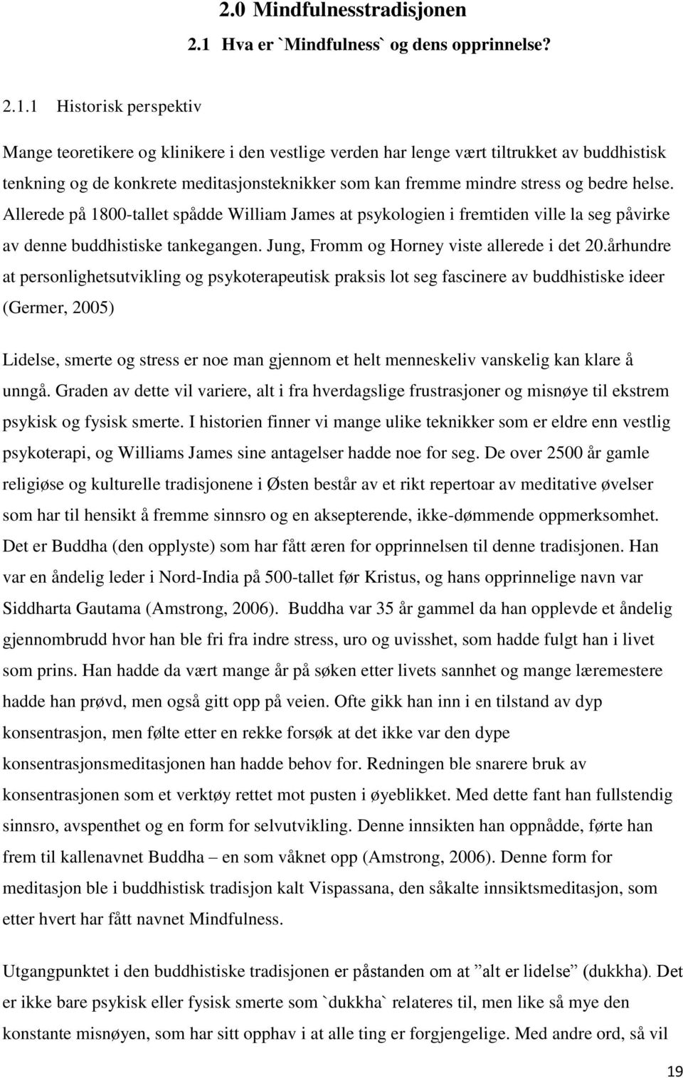 1 Historisk perspektiv Mange teoretikere og klinikere i den vestlige verden har lenge vært tiltrukket av buddhistisk tenkning og de konkrete meditasjonsteknikker som kan fremme mindre stress og bedre