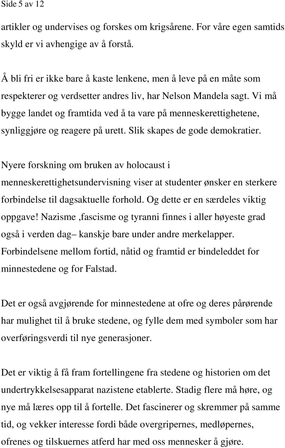 Vi må bygge landet og framtida ved å ta vare på menneskerettighetene, synliggjøre og reagere på urett. Slik skapes de gode demokratier.