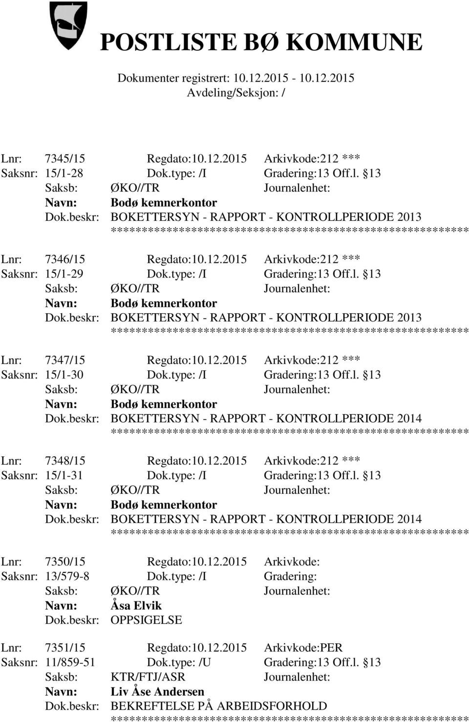 type: /I Gradering:13 Off.l. 13 Lnr: 7350/15 Regdato:10.12.2015 Arkivkode: Saksnr: 13/579-8 Dok.type: /I Gradering: Navn: Åsa Elvik Dok.beskr: OPPSIGELSE Lnr: 7351/15 Regdato:10.12.2015 Arkivkode:PER Saksnr: 11/859-51 Dok.