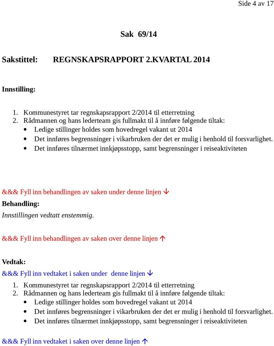 forsvarlighet. Det innføres tilnærmet innkjøpsstopp, samt begrensninger i reiseaktiviteten &&& Fyll inn behandlingen av saken under denne linjen Behandling: Innstillingen vedtatt enstemmig.