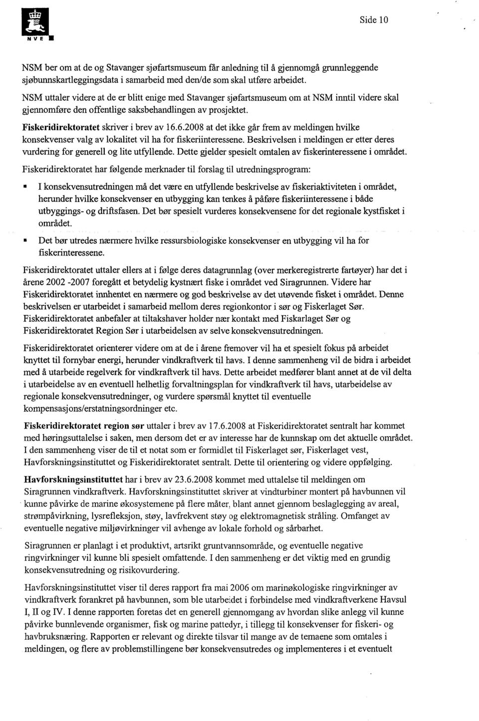 6.2008 at det ikke går frem av meldingen hvilke konsekvenser valg av lokalitet vil ha for fiskeriinteressene. Beskrivelsen i meldingen er etter deres vurdering for generell og lite utfyllende.