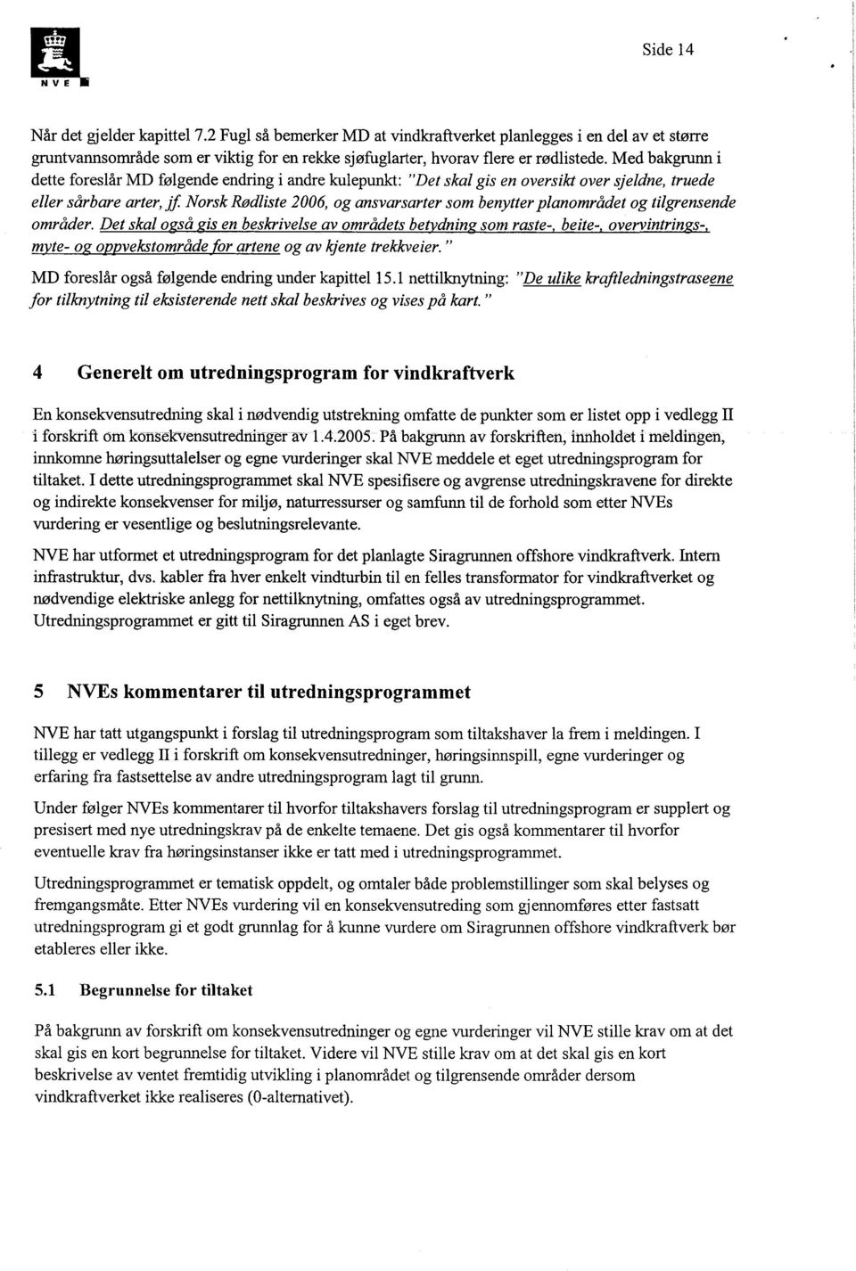 planområdet og tilgrensende områder. Det skal o så is en beskrivelse av områdets be dnin som raste- beite- overvintrin s- m te- o o vekstområde or artene og av kjente trekkveier.