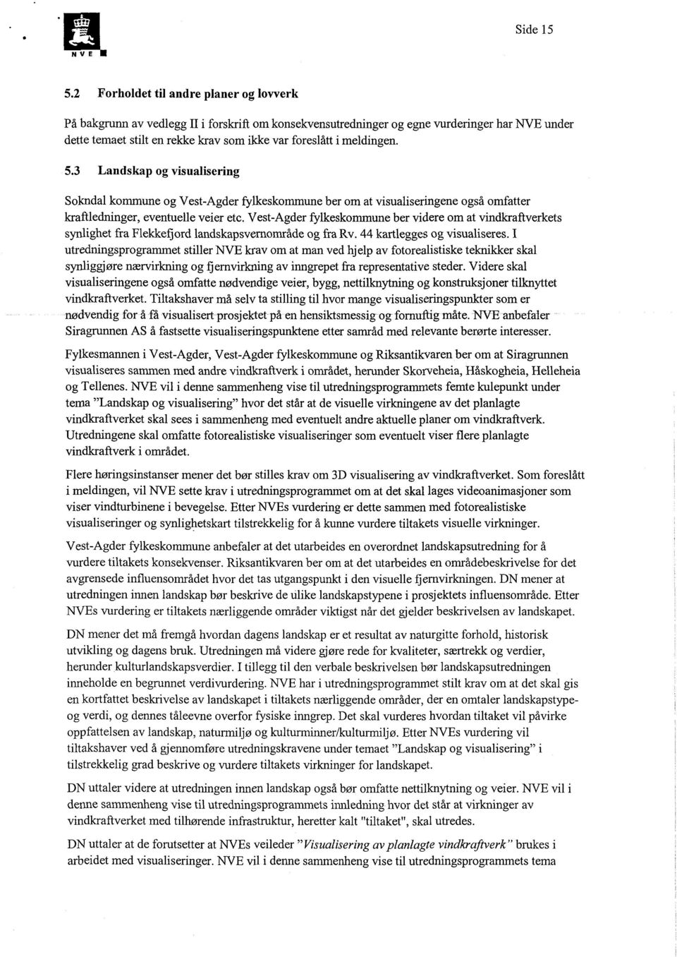 meldingen. 5.3 Landskap og visualisering Sokndal kommune og Vest-Agder fylkeskommune ber om at visualiseringene også omfatter kraftledninger, eventuelle veier etc.