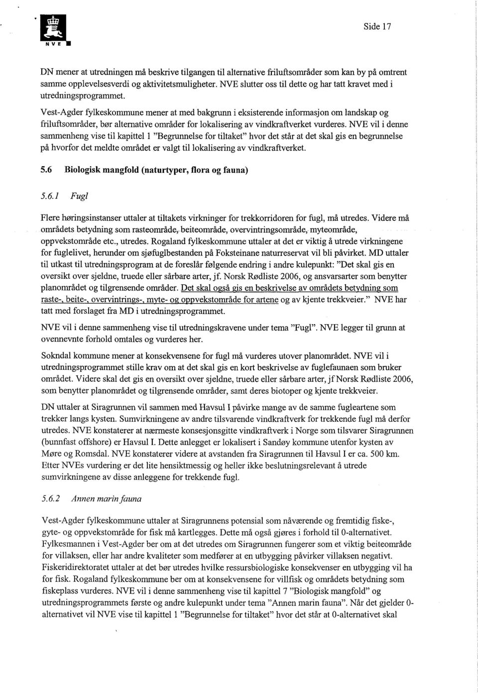 Vest-Agder fylkeskommune mener at med bakgrunn i eksisterende informasjon om landskap og friluftsområder, bør alternative områder for lokalisering av vindkraftverket vurderes.