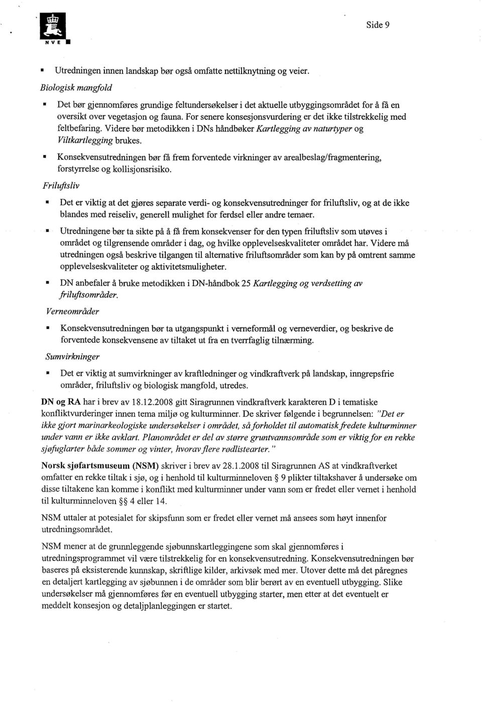 For senere konsesjonsvurdering er det ikke tilstrekkelig med feltbefaring. Videre bør metodikken i DNs håndbøker Kartlegging av naturtyper og Viltkartlegging brukes.