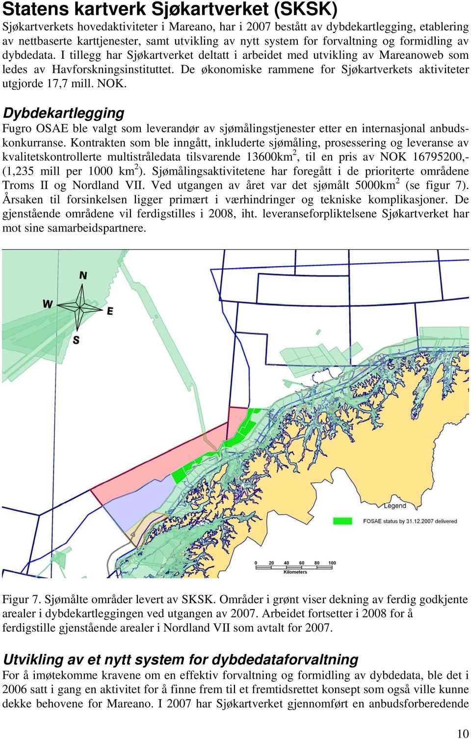 De økonomiske rammene for Sjøkartverkets aktiviteter utgjorde 17,7 mill. NOK. Dybdekartlegging Fugro OSAE ble valgt som leverandør av sjømålingstjenester etter en internasjonal anbudskonkurranse.