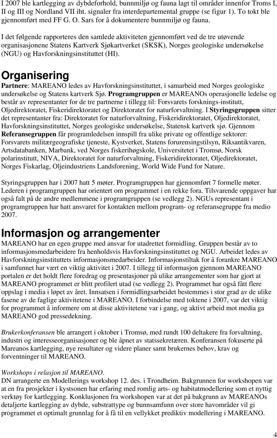 I det følgende rapporteres den samlede aktiviteten gjennomført ved de tre utøvende organisasjonene Statens Kartverk Sjøkartverket (SKSK), Norges geologiske undersøkelse (NGU) og