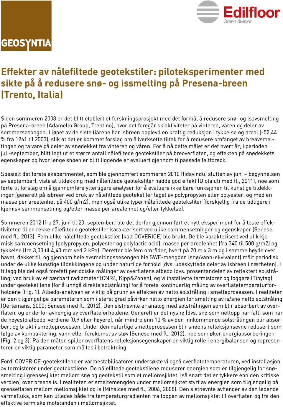 I løpet av de siste tiårene har isbreen opplevd en kraftig reduksjon i tykkelse og areal (-52,44 % fra 1961 til 2003), slik at det er kommet forslag om å iverksette tiltak for å redusere omfanget av