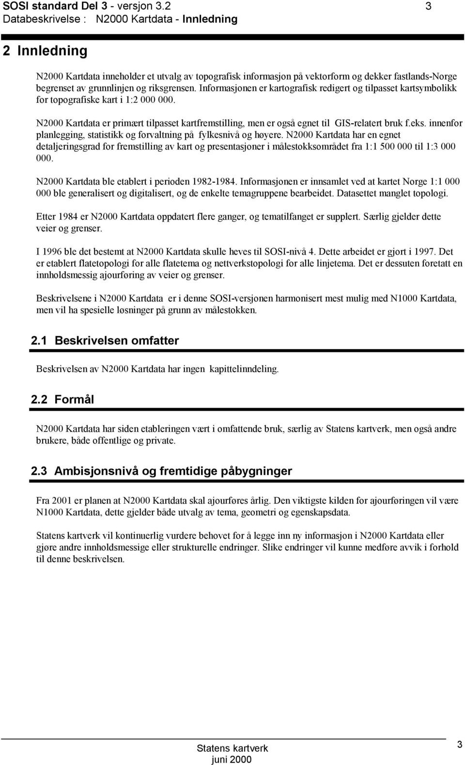 N2000 Kartdata er primært tilpasset kartfremstilling, men er også egnet til GIS-relatert bruk f.eks. innenfor planlegging, statistikk og forvaltning på fylkesnivå og høyere.