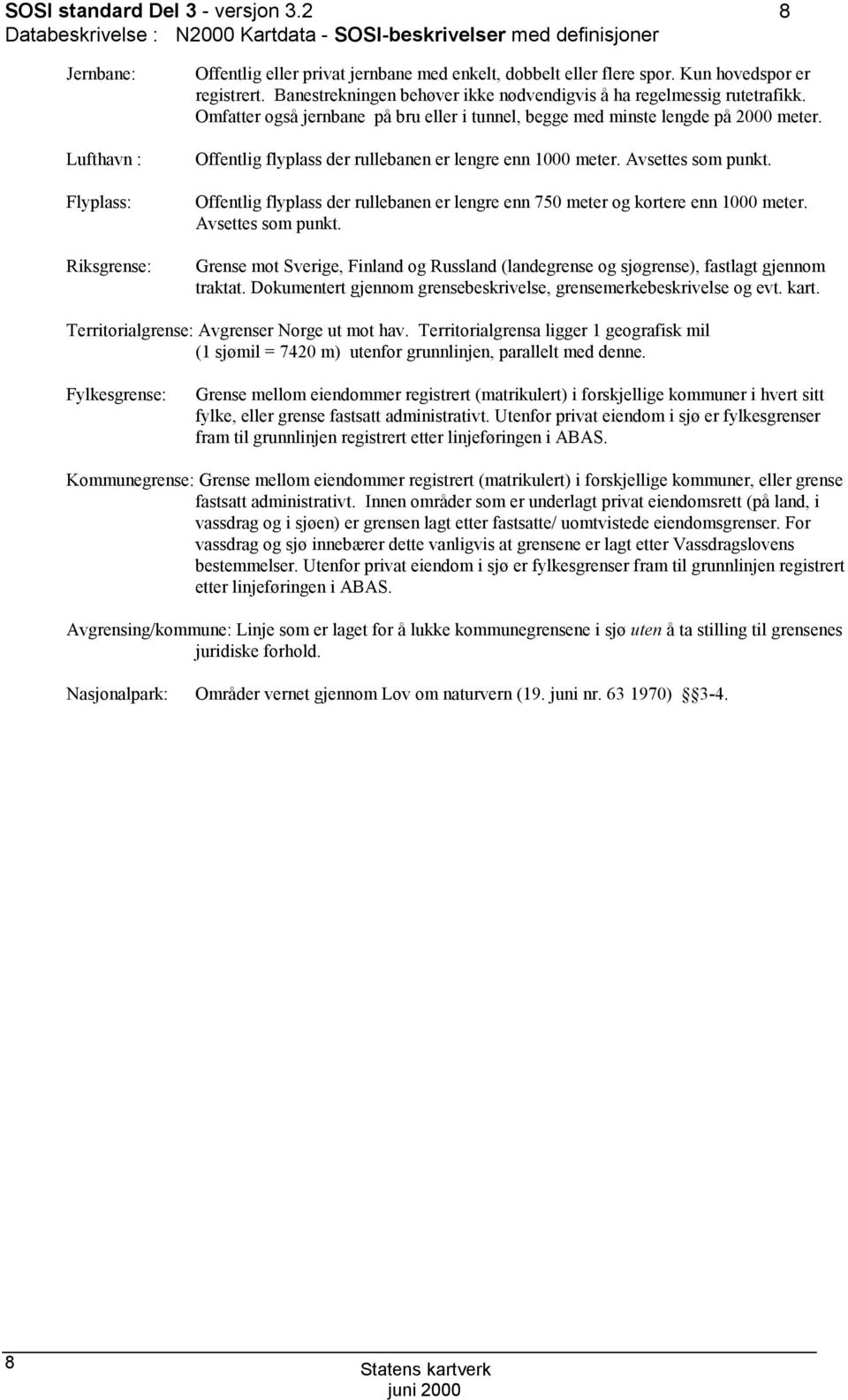 Offentlig flyplass der rullebanen er lengre enn 1000 meter. Avsettes som punkt. Offentlig flyplass der rullebanen er lengre enn 750 meter og kortere enn 1000 meter. Avsettes som punkt. Grense mot Sverige, Finland og Russland (landegrense og sjøgrense), fastlagt gjennom traktat.