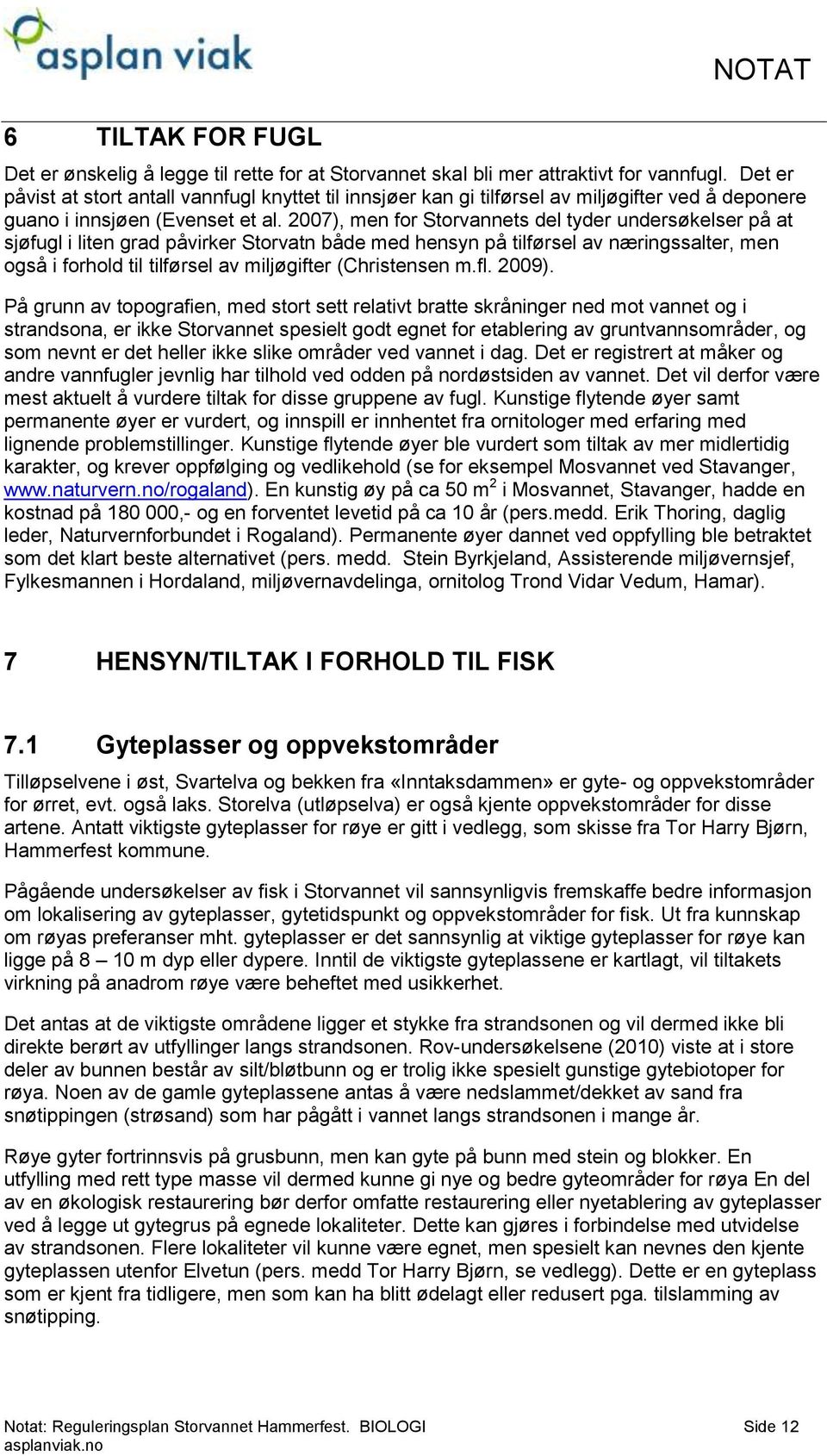 2007), men for Storvannets del tyder undersøkelser på at sjøfugl i liten grad påvirker Storvatn både med hensyn på tilførsel av næringssalter, men også i forhold til tilførsel av miljøgifter