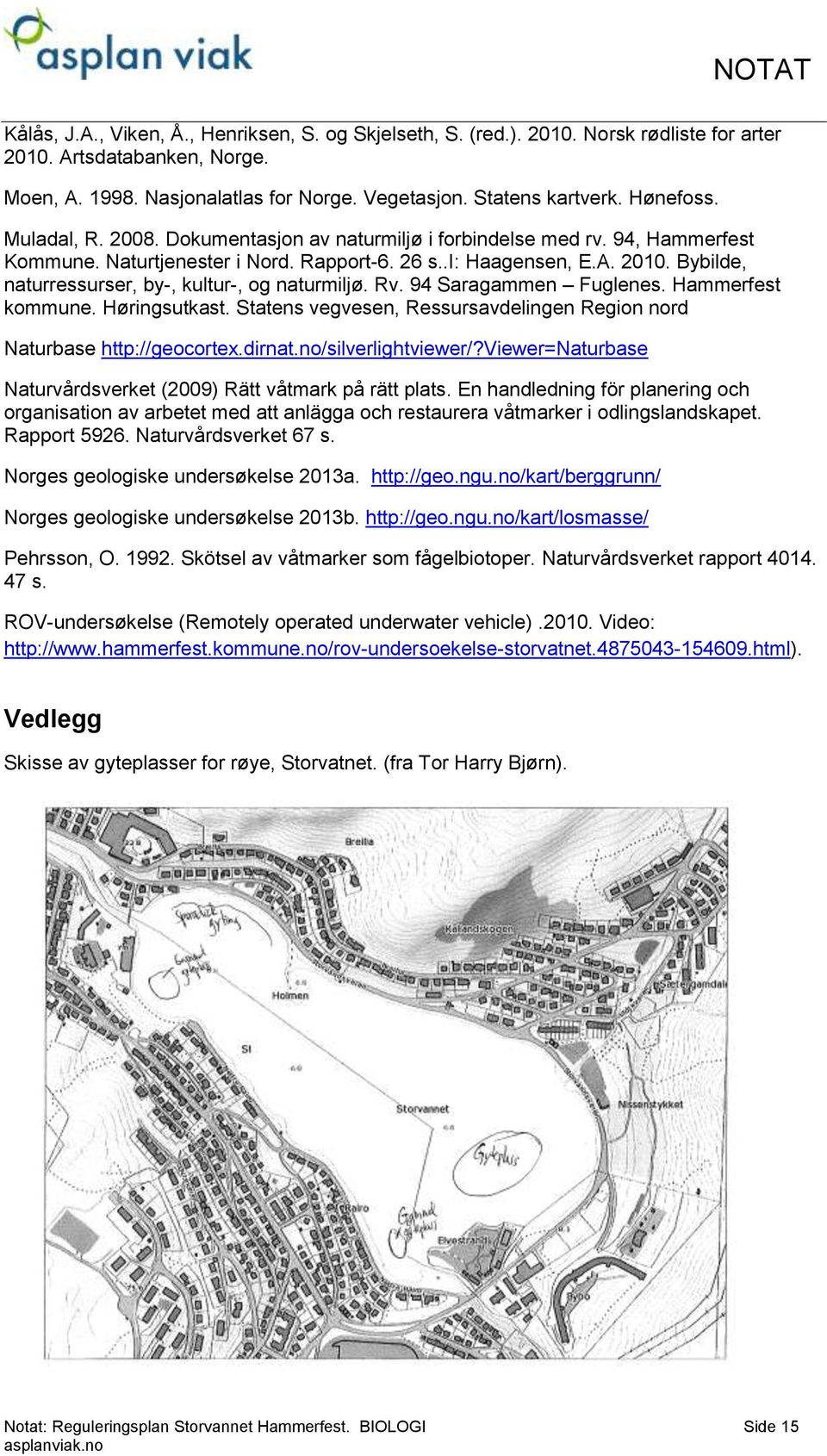 Bybilde, naturressurser, by-, kultur-, og naturmiljø. Rv. 94 Saragammen Fuglenes. Hammerfest kommune. Høringsutkast. Statens vegvesen, Ressursavdelingen Region nord Naturbase http://geocortex.dirnat.