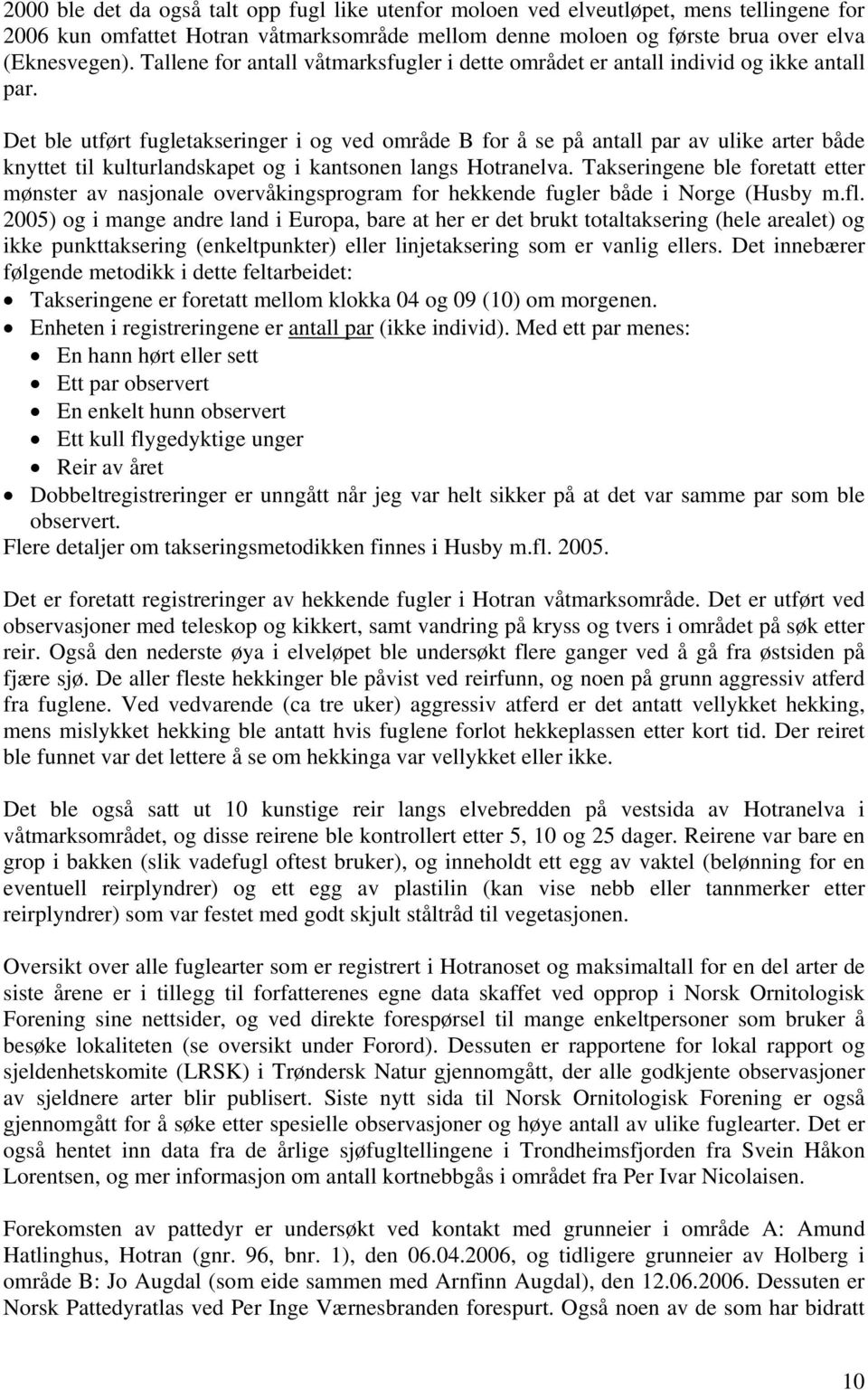 Det ble utført fugletakseringer i og ved område B for å se på antall par av ulike arter både knyttet til kulturlandskapet og i kantsonen langs Hotranelva.