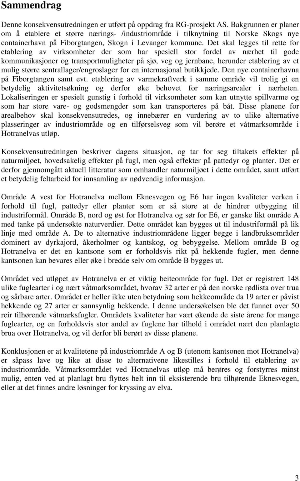 Det skal legges til rette for etablering av virksomheter der som har spesiell stor fordel av nærhet til gode kommunikasjoner og transportmuligheter på sjø, veg og jernbane, herunder etablering av et