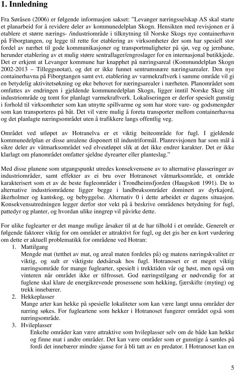 har spesiell stor fordel av nærhet til gode kommunikasjoner og transportmuligheter på sjø, veg og jernbane, herunder etablering av et mulig større sentrallager/engroslager for en internasjonal