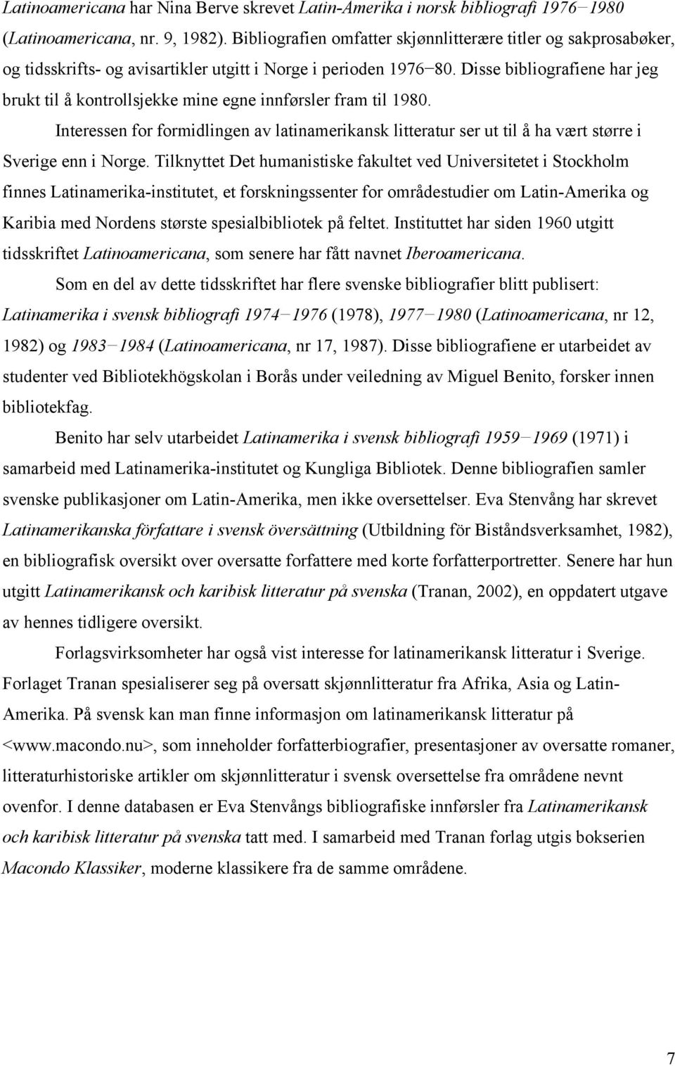 Disse bibliografiene har jeg brukt til å kontrollsjekke mine egne innførsler fram til 1980. Interessen for formidlingen av latinamerikansk litteratur ser ut til å ha vært større i Sverige enn i Norge.
