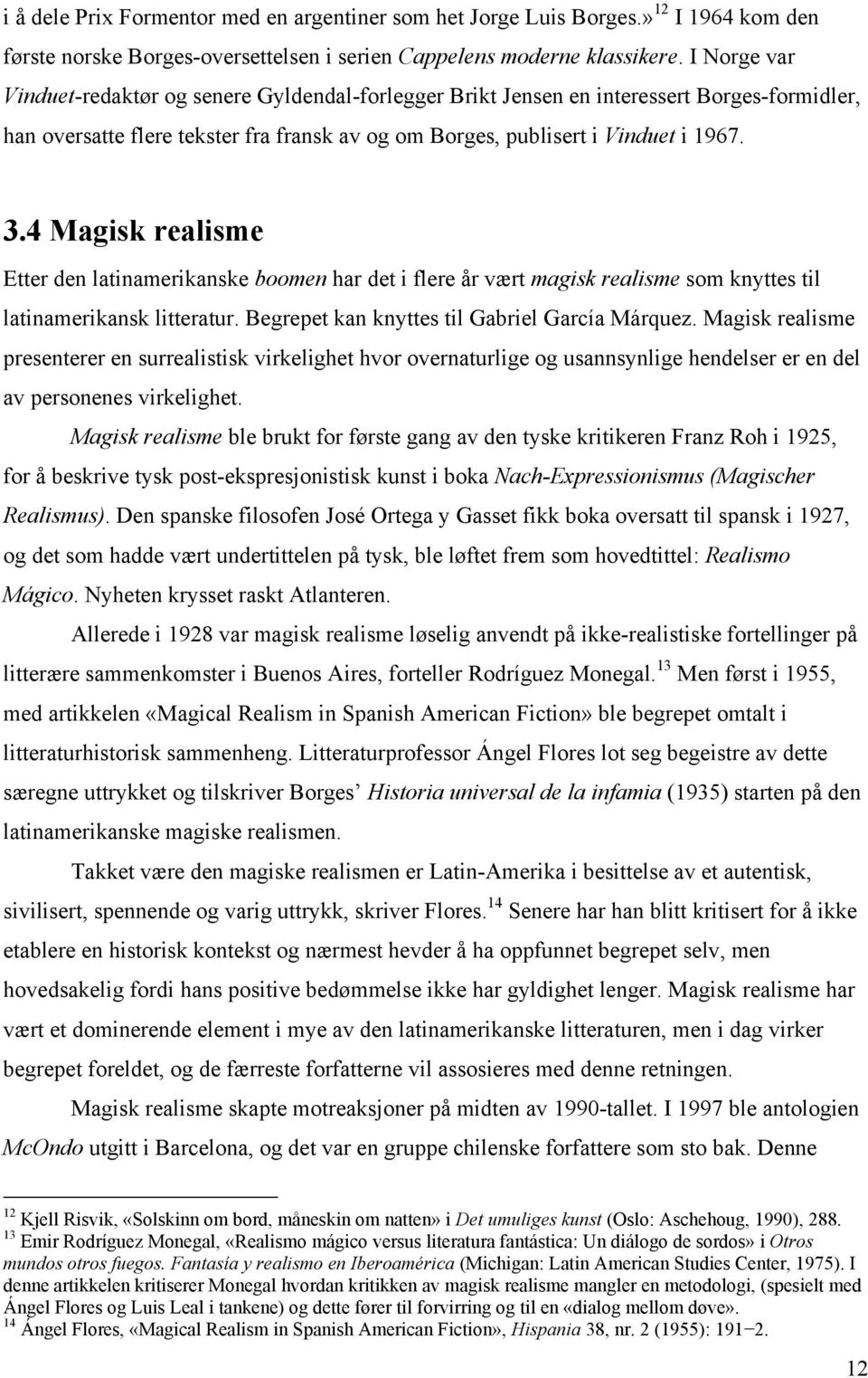 4 Magisk realisme Etter den latinamerikanske boomen har det i flere år vært magisk realisme som knyttes til latinamerikansk litteratur. Begrepet kan knyttes til Gabriel García Márquez.