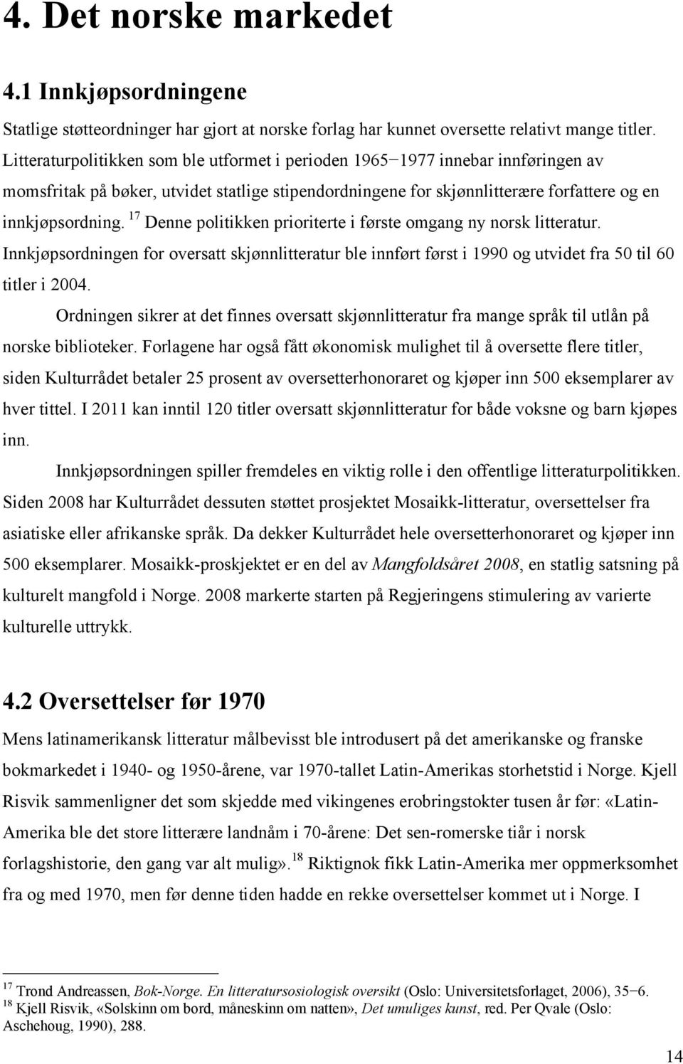 17 Denne politikken prioriterte i første omgang ny norsk litteratur. Innkjøpsordningen for oversatt skjønnlitteratur ble innført først i 1990 og utvidet fra 50 til 60 titler i 2004.