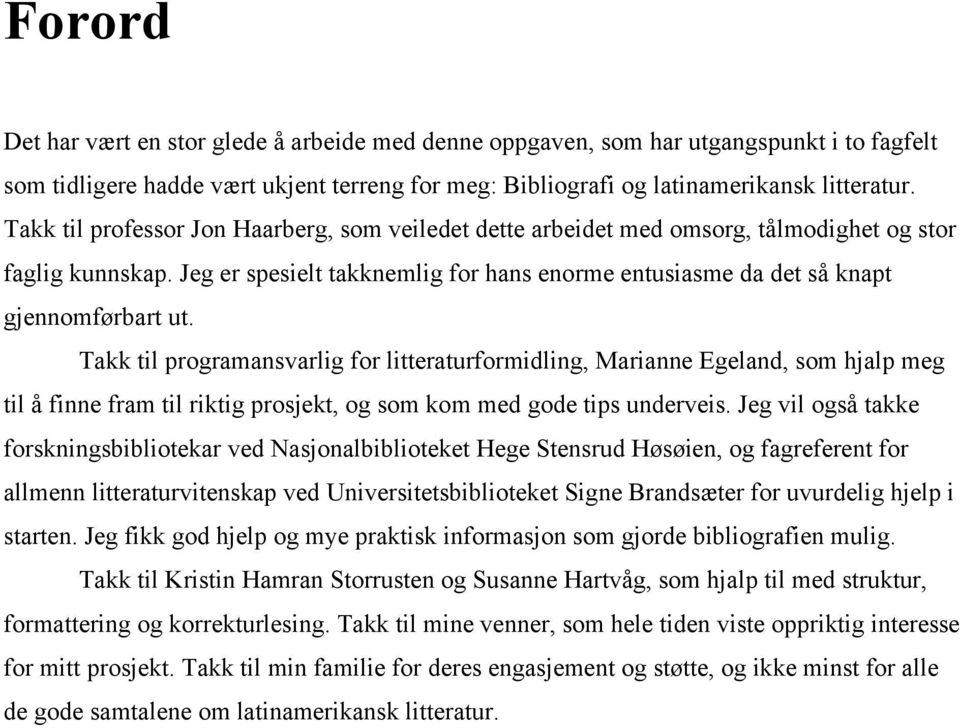 Takk til programansvarlig for litteraturformidling, Marianne Egeland, som hjalp meg til å finne fram til riktig prosjekt, og som kom med gode tips underveis.