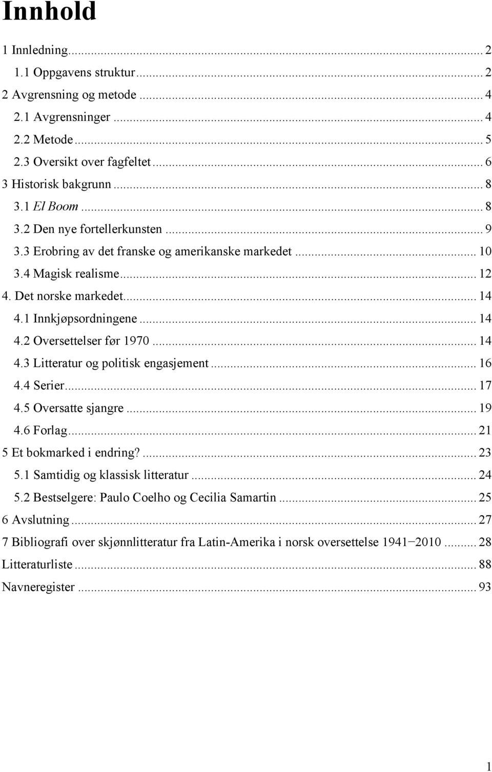 .. 14 4.3 Litteratur og politisk engasjement... 16 4.4 Serier... 17 4.5 Oversatte sjangre... 19 4.6 Forlag... 21 5 Et bokmarked i endring?... 23 5.1 Samtidig og klassisk litteratur... 24 5.