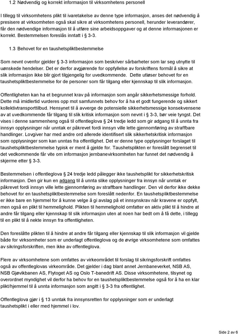 Bestemmelsen foreslås inntatt i 3-3. 1.3 Behovet for en taushetspliktbestemmelse Som nevnt ovenfor gjelder 3-3 informasjon som beskriver sårbarheter som lar seg utnytte til uønskede hendelser.