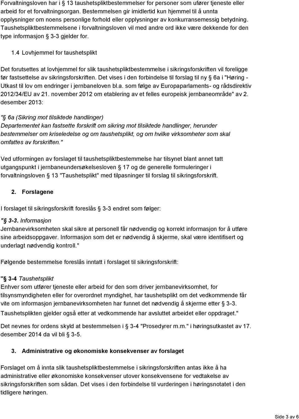 Taushetspliktbestemmelsene i forvaltningsloven vil med andre ord ikke være dekkende for den type informasjon 3-3 gjelder for. 1.