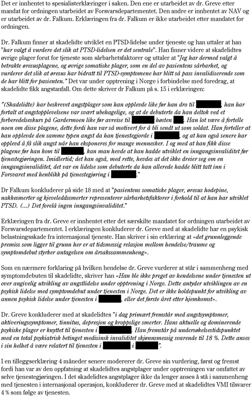 Falkum finner at skadelidte utviklet en PTSD-lidelse under tjeneste og han uttaler at han har valgt å vurdere det slik at PTSD-lidelsen er det sentrale.