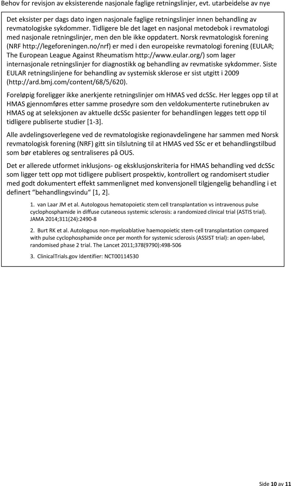 Tidligere ble det laget en nasjonal metodebok i revmatologi med nasjonale retningslinjer, men den ble ikke oppdatert. Norsk revmatologisk forening (NRF http://legeforeningen.