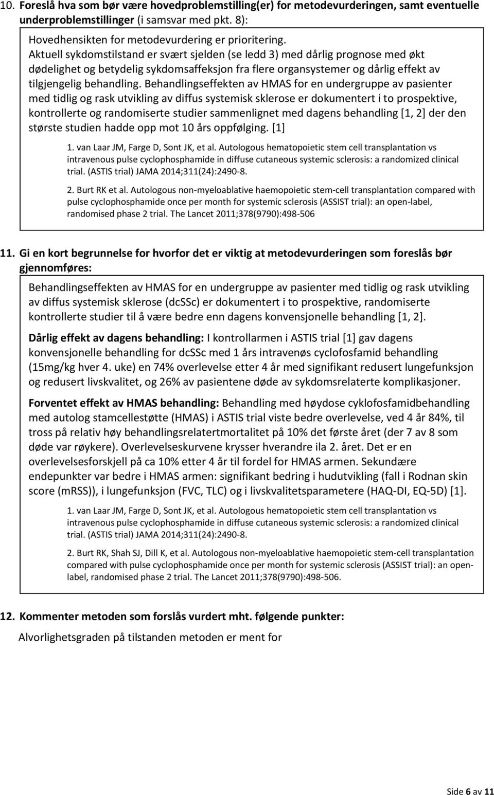 Behandlingseffekten av HMAS for en undergruppe av pasienter med tidlig og rask utvikling av diffus systemisk sklerose er dokumentert i to prospektive, kontrollerte og randomiserte studier