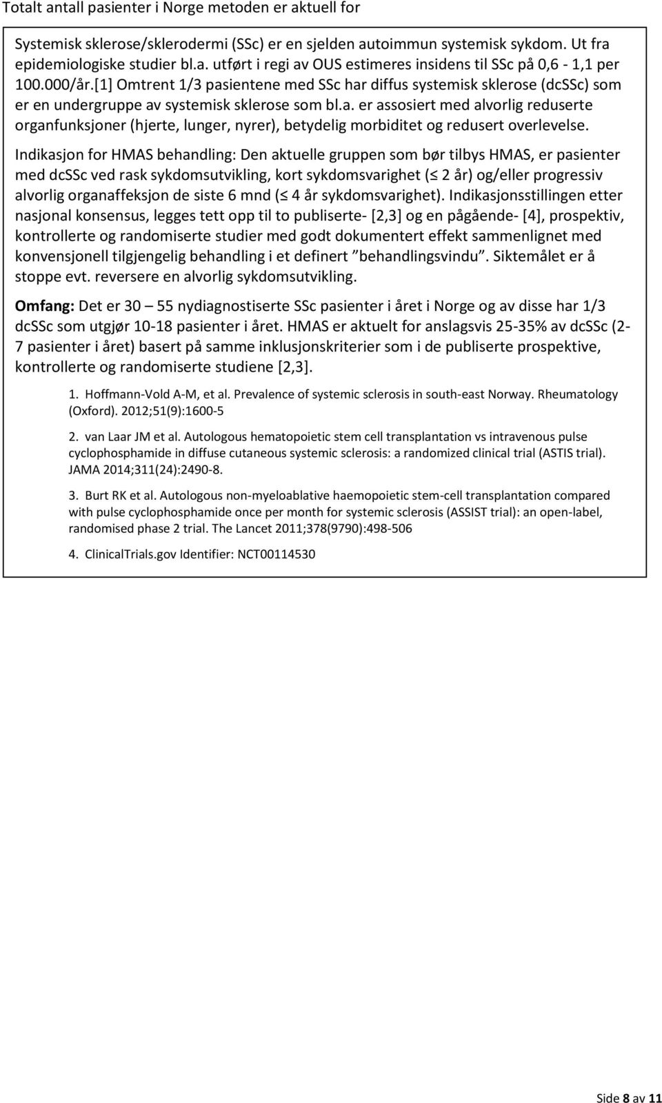 Indikasjon for HMAS behandling: Den aktuelle gruppen som bør tilbys HMAS, er pasienter med dcssc ved rask sykdomsutvikling, kort sykdomsvarighet ( 2 år) og/eller progressiv alvorlig organaffeksjon de