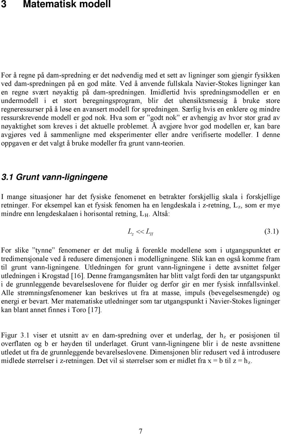 Imidlertid hvis spredningsmodellen er en undermodell i et stort beregningsprogram, blir det uhensiktsmessig å bruke store regneressurser på å løse en avansert modell for spredningen.