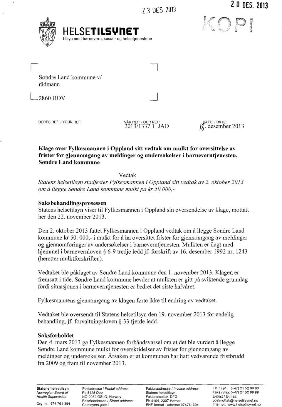 desember 2013 Klage over Fylkesmannen i Oppland sitt vedtak om mulkt for oversittelse av frister for gjennomgang av meldinger og undersøkelser i barneverntjenesten, Søndre Land kommune Vedtak Statens