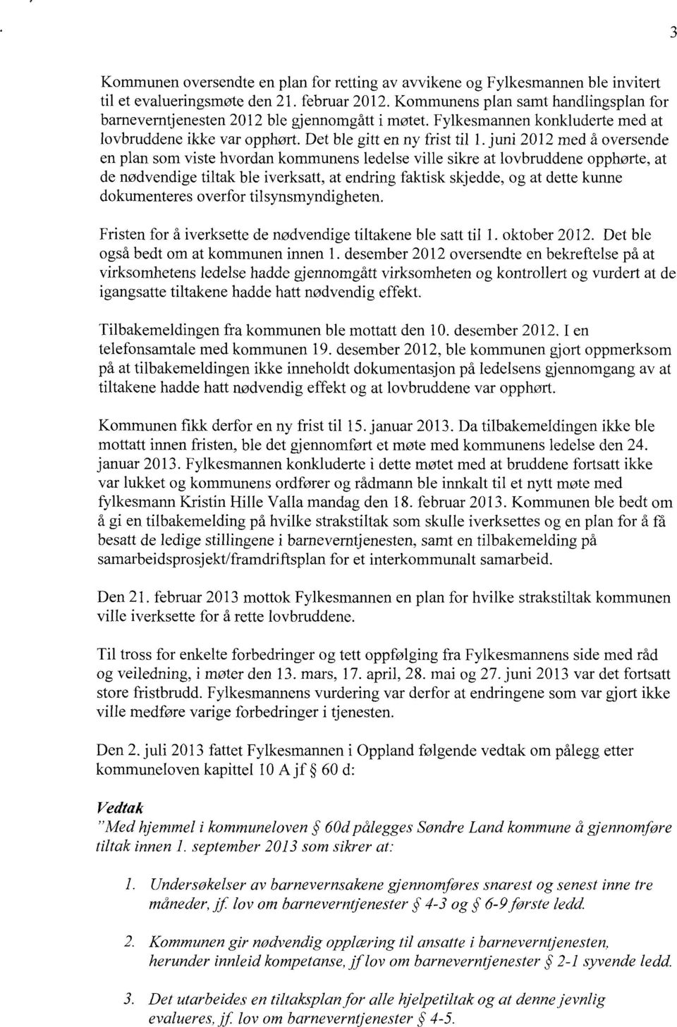 juni 2012 med å oversende en plan som viste hvordan kommunens ledelse ville sikre at lovbruddene opphørte, at de nødvendige tiltak ble iverksatt, at endring faktisk skjedde, og at dette kunne