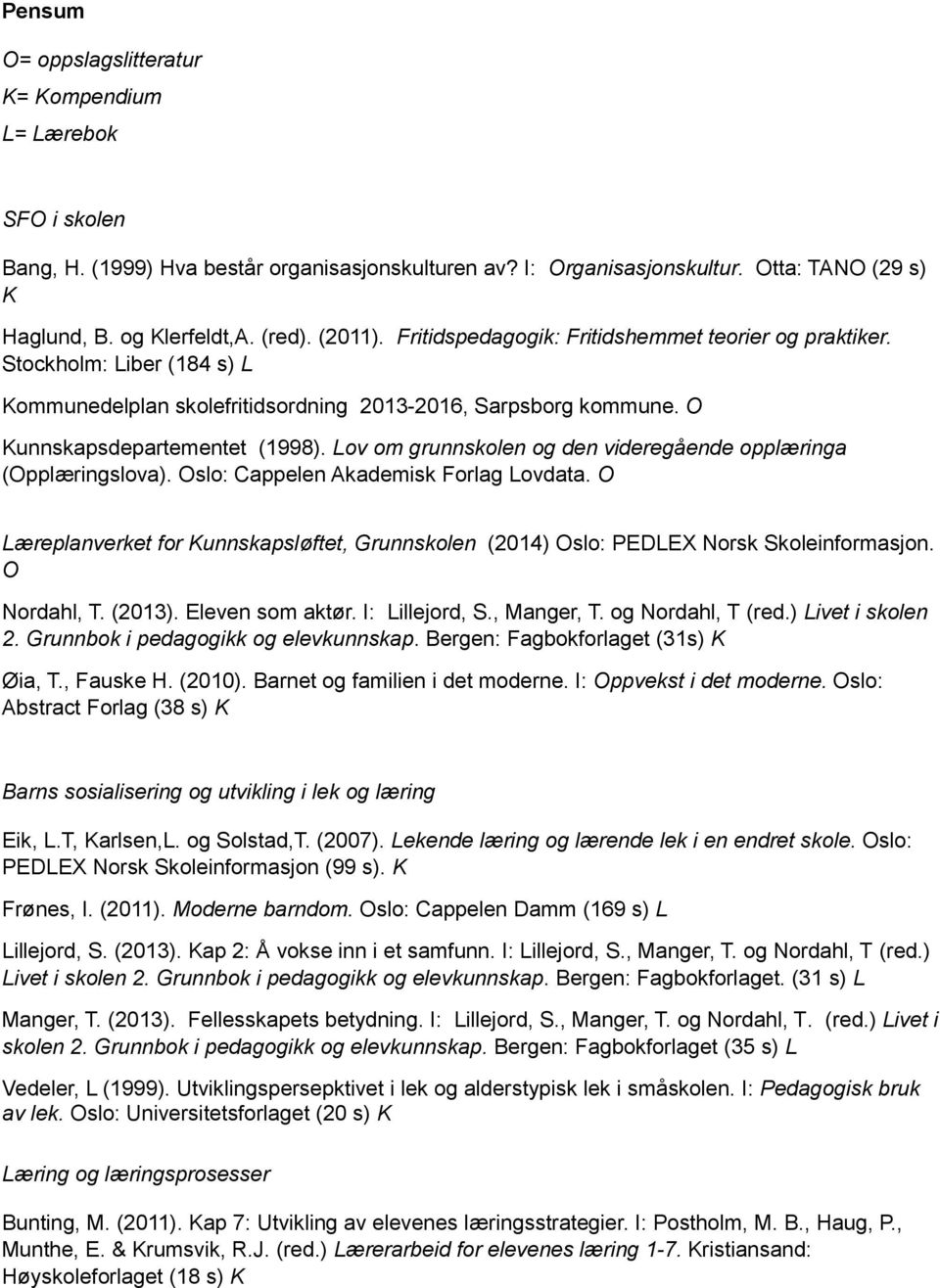 Lov om grunnskolen og den videregående opplæringa (Opplæringslova). Oslo: Cappelen Akademisk Forlag Lovdata.