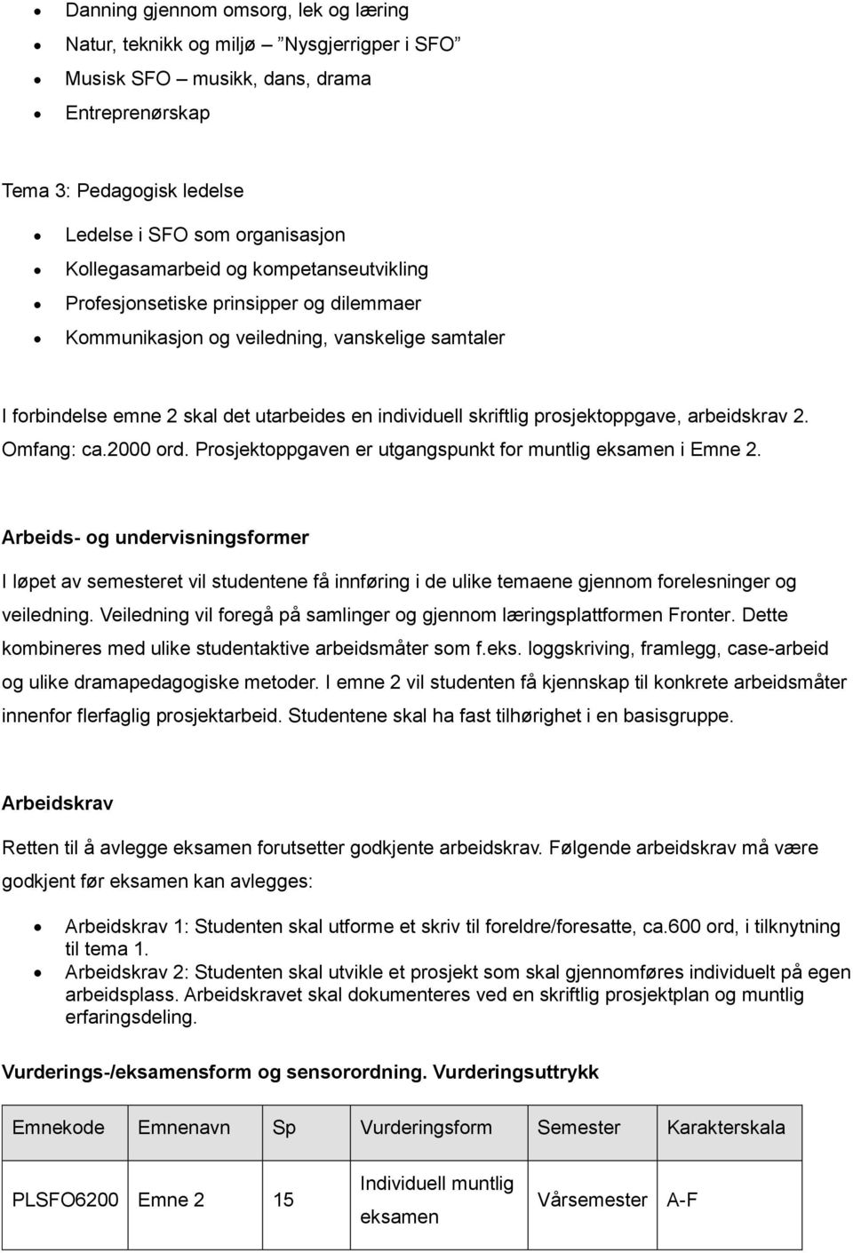 prosjektoppgave, arbeidskrav 2. Omfang: ca.2000 ord. Prosjektoppgaven er utgangspunkt for muntlig eksamen i Emne 2.