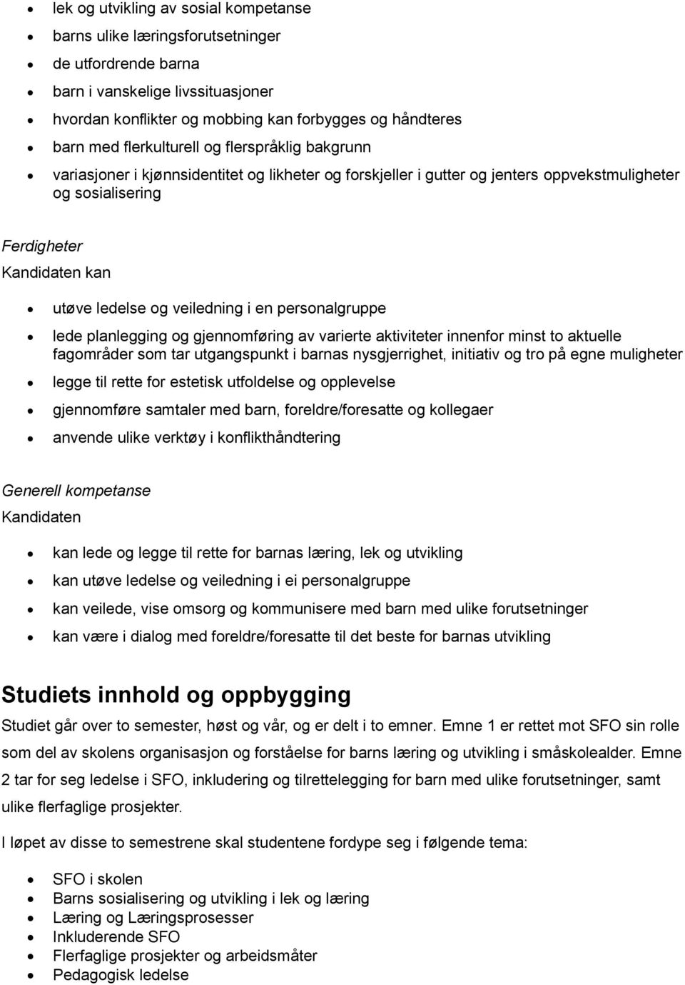 veiledning i en personalgruppe lede planlegging og gjennomføring av varierte aktiviteter innenfor minst to aktuelle fagområder som tar utgangspunkt i barnas nysgjerrighet, initiativ og tro på egne