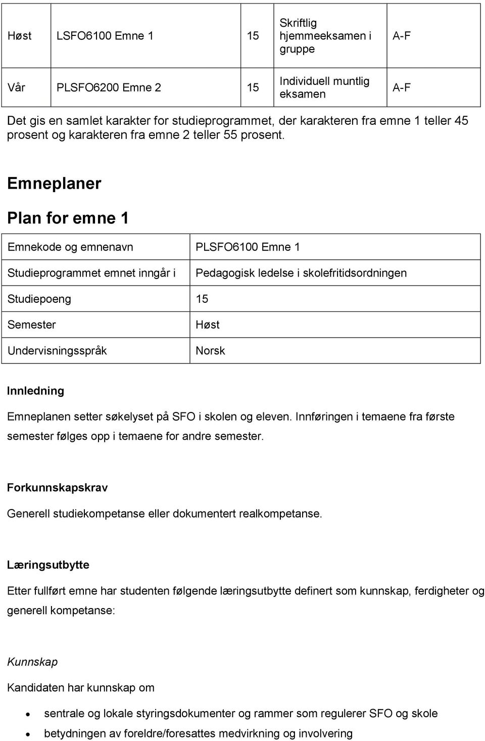 Emneplaner Plan for emne 1 Emnekode og emnenavn PLSFO6100 Emne 1 Studieprogrammet emnet inngår i Pedagogisk ledelse i skolefritidsordningen Studiepoeng 15 Semester Undervisningsspråk Høst Norsk