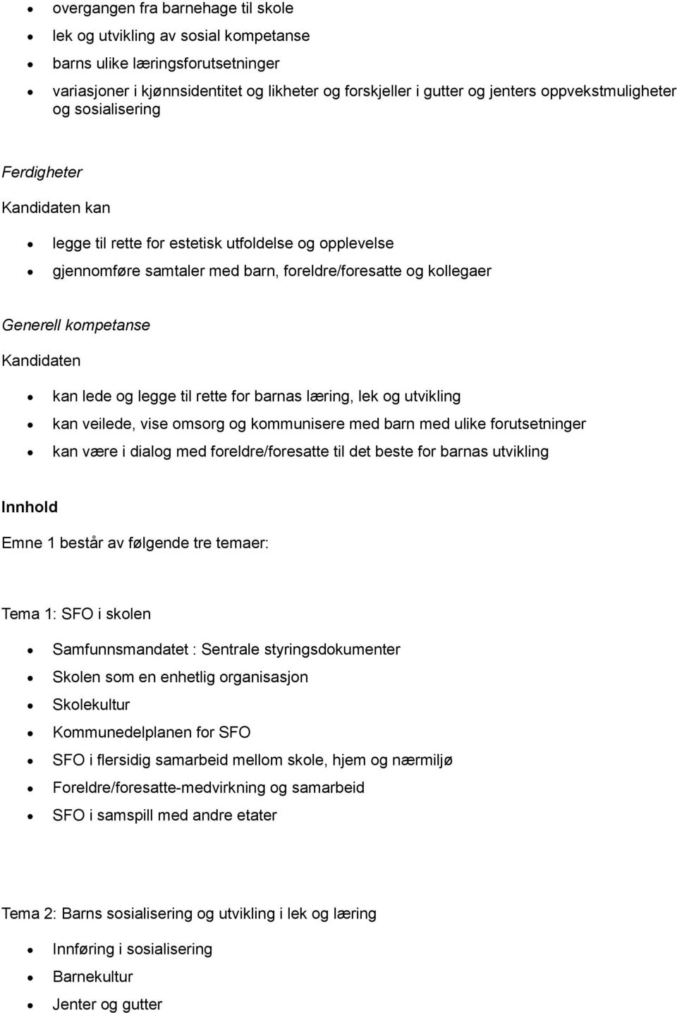 Kandidaten kan lede og legge til rette for barnas læring, lek og utvikling kan veilede, vise omsorg og kommunisere med barn med ulike forutsetninger kan være i dialog med foreldre/foresatte til det