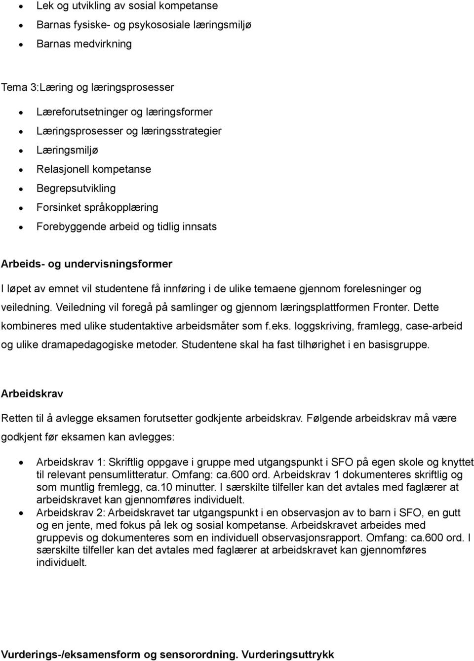 få innføring i de ulike temaene gjennom forelesninger og veiledning. Veiledning vil foregå på samlinger og gjennom læringsplattformen Fronter.