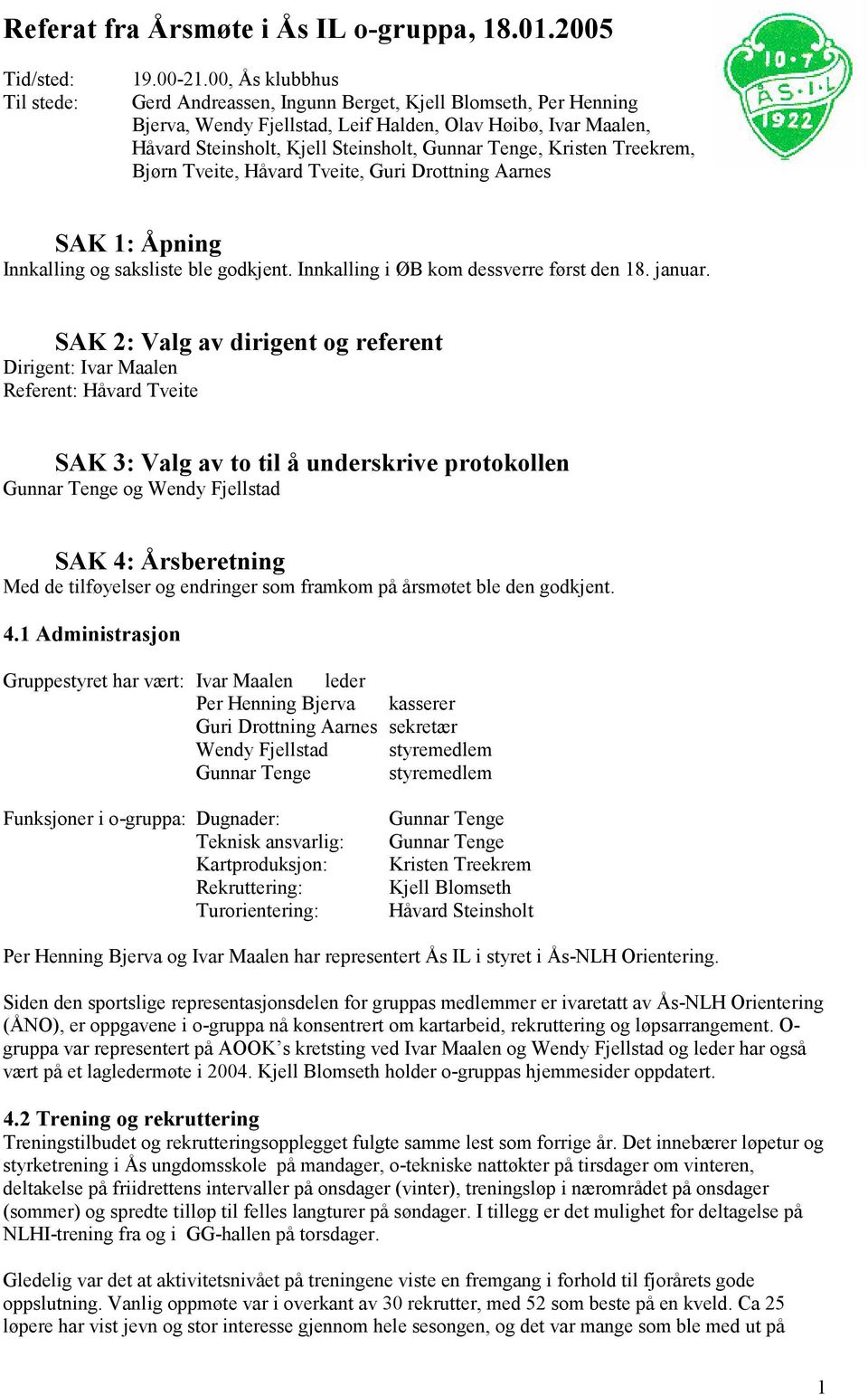 Treekrem, Bjørn Tveite, Håvard Tveite, Guri Drottning Aarnes SAK 1: Åpning Innkalling og saksliste ble godkjent. Innkalling i ØB kom dessverre først den 18. januar.