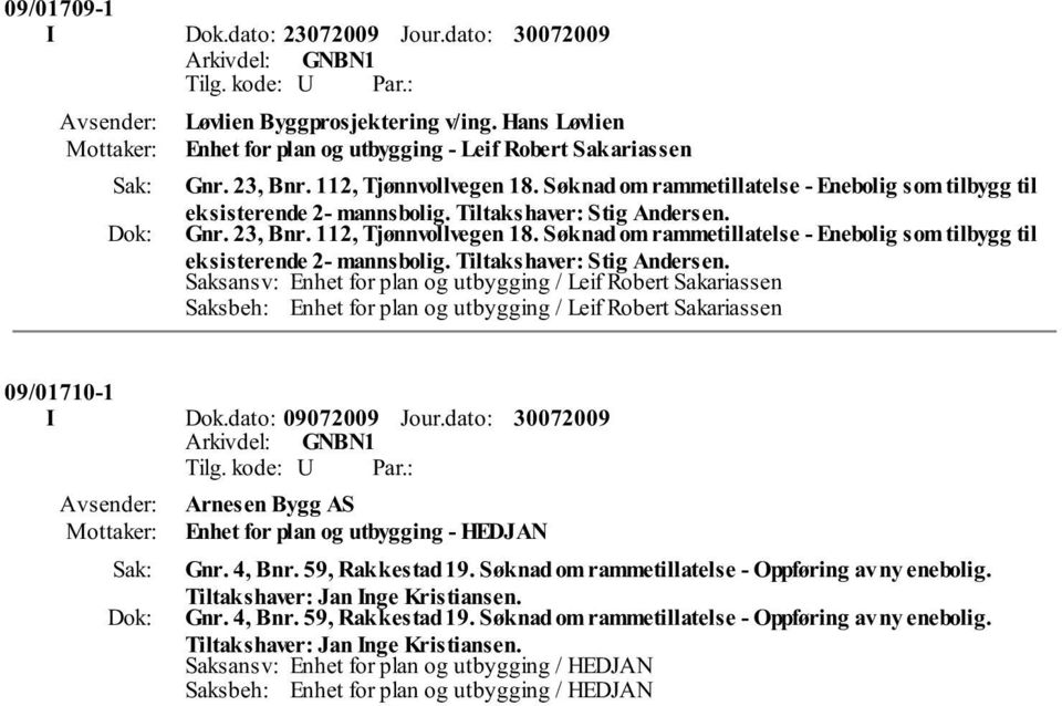 Søknad om rammetillatelse - Enebolig som tilbygg til eksisterende 2- mannsbolig. Tiltakshaver: Stig Andersen.