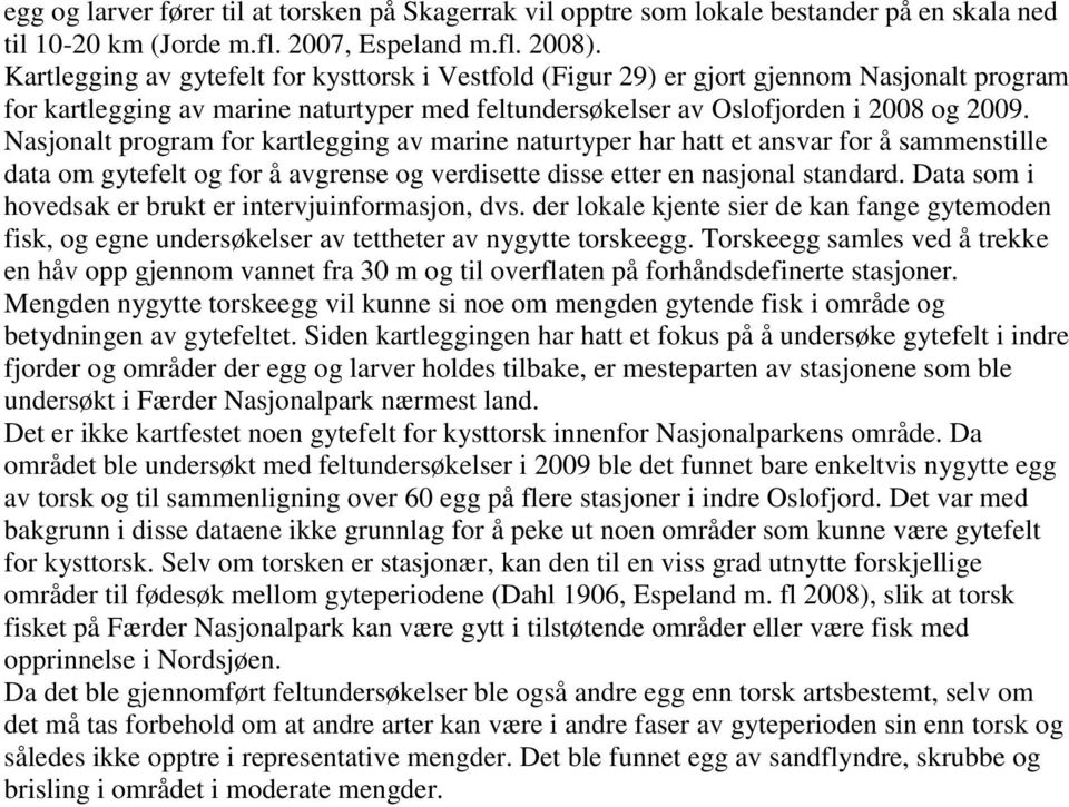 Nasjonalt program for kartlegging av marine naturtyper har hatt et ansvar for å sammenstille data om gytefelt og for å avgrense og verdisette disse etter en nasjonal standard.