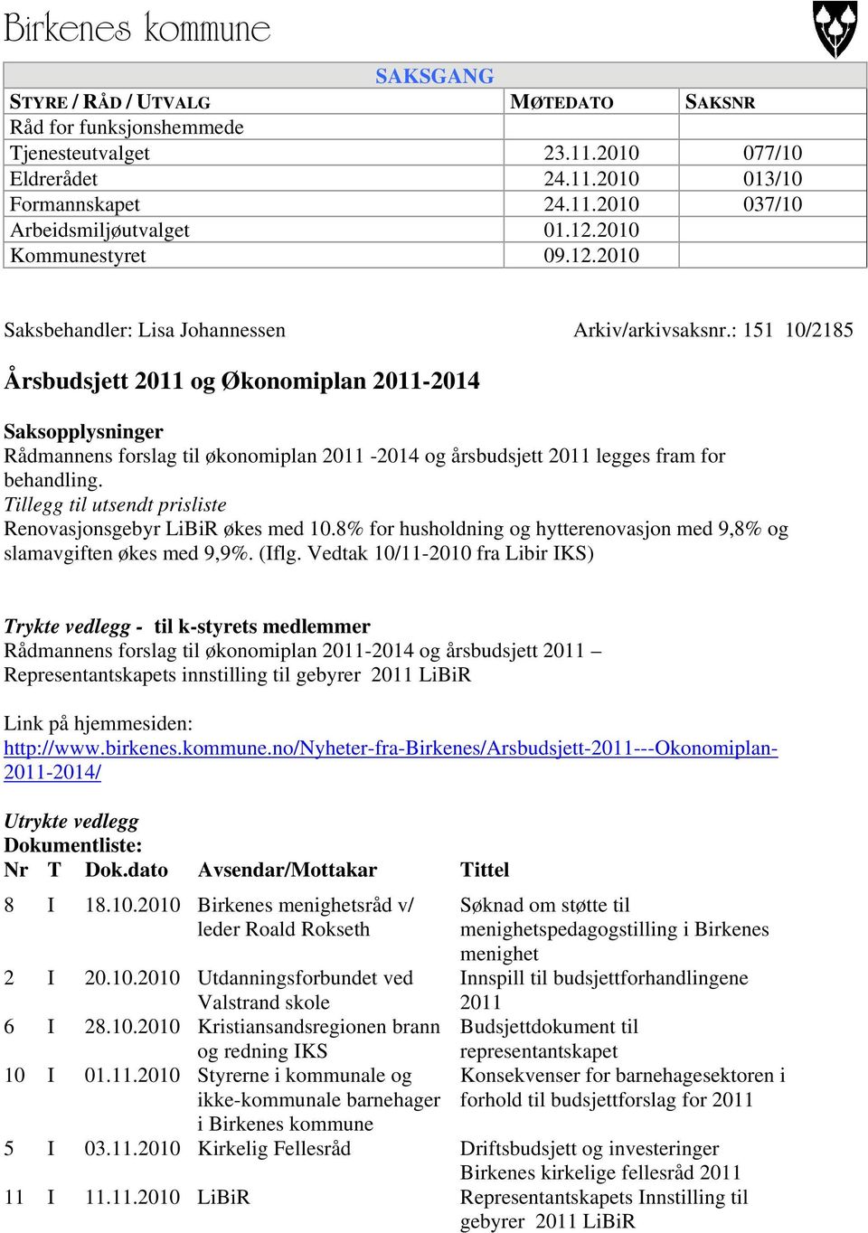 : 151 10/2185 Årsbudsjett 2011 og Økonomiplan 2011-2014 Saksopplysninger Rådmannens forslag til økonomiplan 2011-2014 og årsbudsjett 2011 legges fram for behandling.