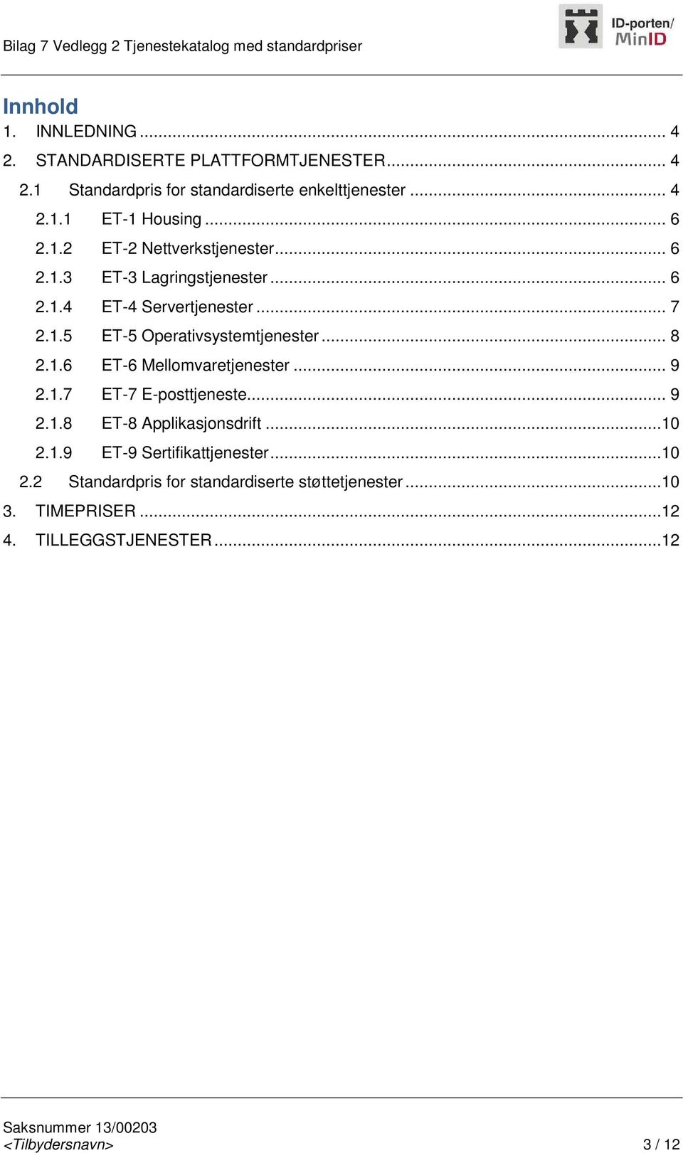 .. 9 2.1.7 ET-7 E-post... 9 2.1.8 ET-8 Applikasjonsdrift...10 2.1.9 ET-9 Sertifikat...10 2.2 Standardpris for standardiserte støtte.