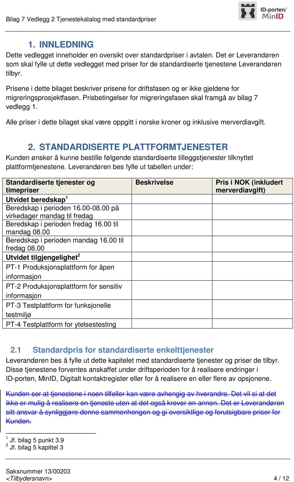 Alle priser i dette bilaget skal være oppgitt i norske kroner og inklusive merverdiavgift. 2.