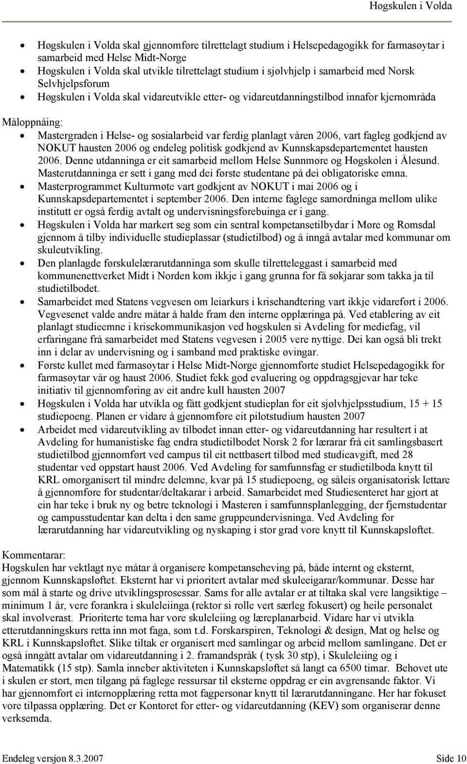 godkjend av NOKUT hausten 2006 og endeleg politisk godkjend av Kunnskapsdepartementet hausten 2006. Denne utdanninga er eit samarbeid mellom Helse Sunnmøre og Høgskolen i Ålesund.