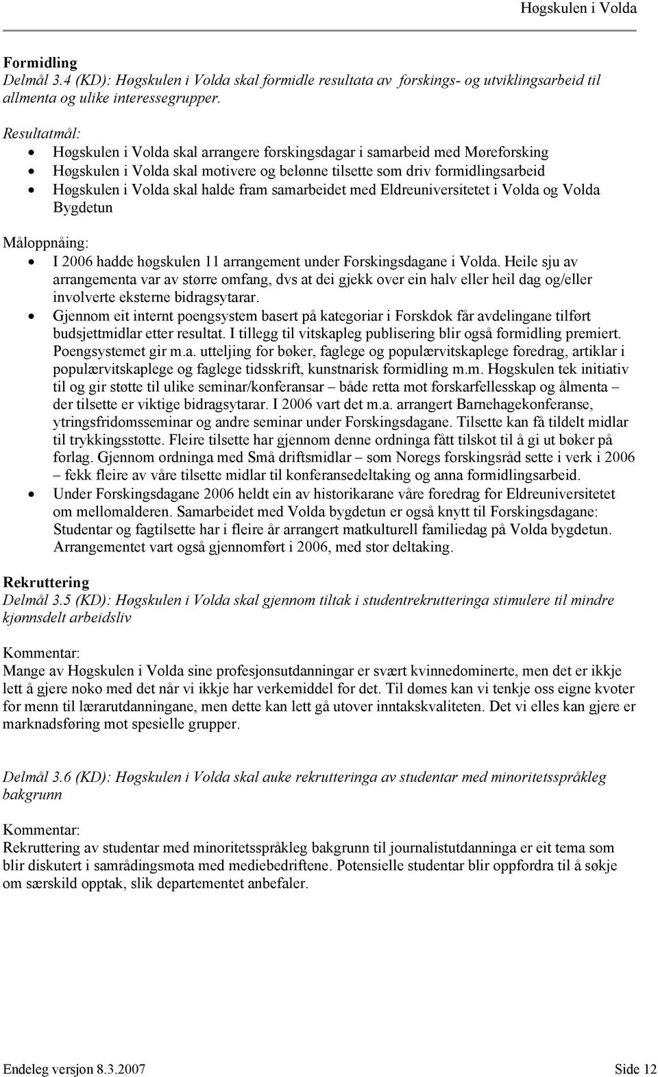 samarbeidet med Eldreuniversitetet i Volda og Volda Bygdetun I 2006 hadde høgskulen 11 arrangement under Forskingsdagane i Volda.