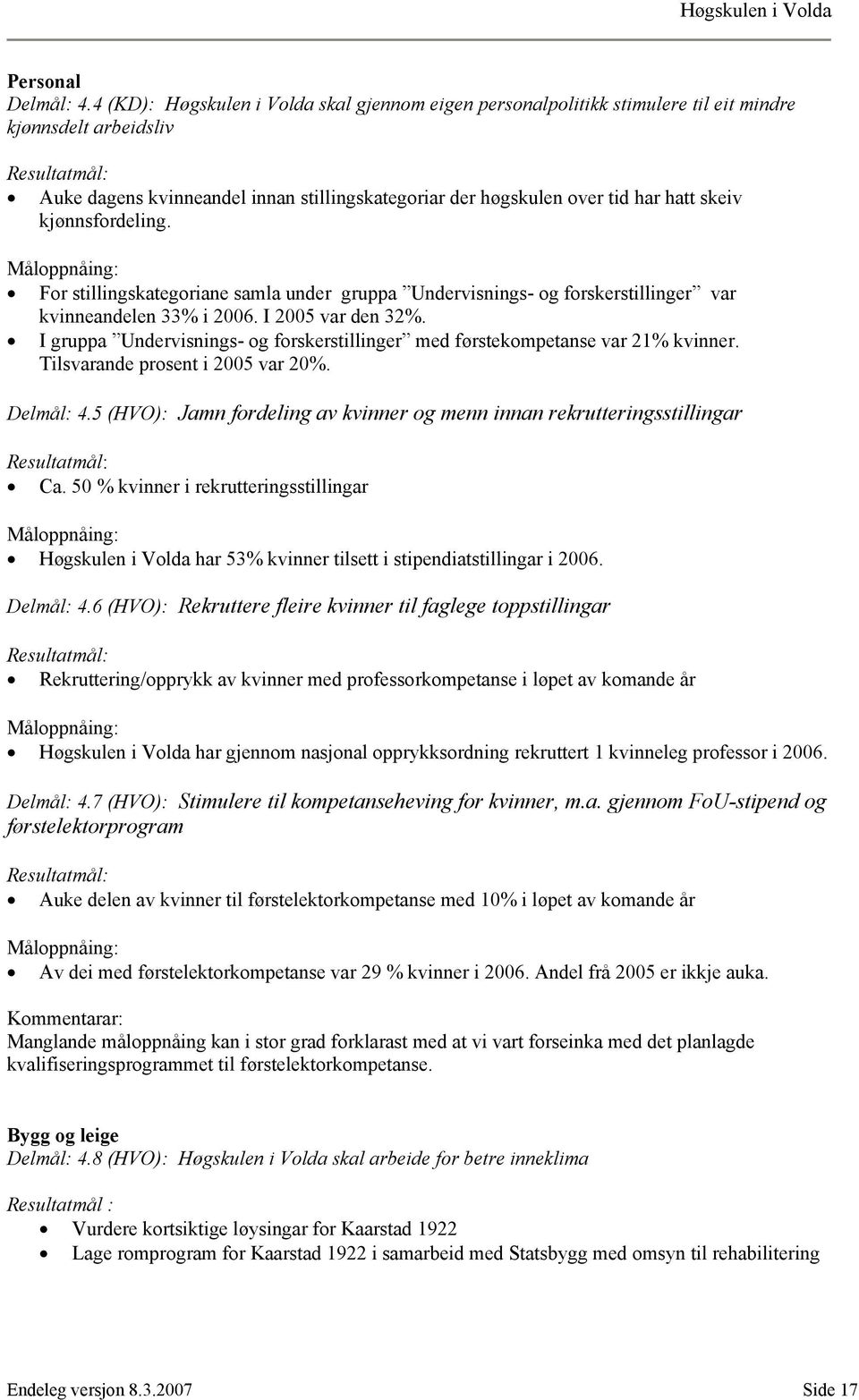 kjønnsfordeling. For stillingskategoriane samla under gruppa Undervisnings- og forskerstillinger var kvinneandelen 33% i 2006. I 2005 var den 32%.